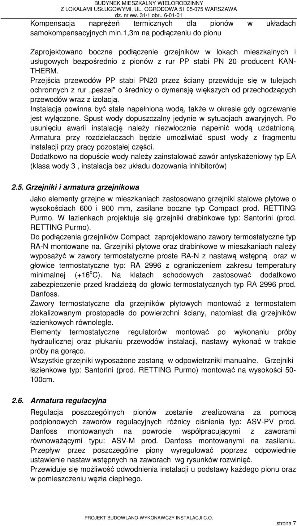 Przejścia przewodów PP stabi PN20 przez ściany przewiduje się w tulejach ochronnych z rur peszel o średnicy o dymensję większych od przechodzących przewodów wraz z izolacją.