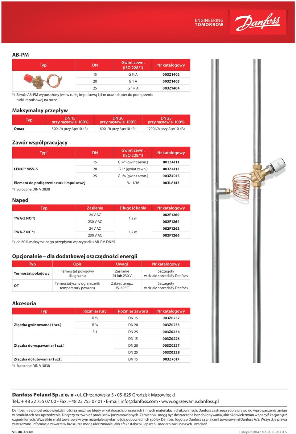 Maksymalny przepływ Zawór współpracujący LENO MSV-S Typ *) DN Gwint zewn. (ISO 228/1) Nr katalogowy 15 G ¾* (gwint zewn.) 003Z4111 20 G 1* (gwint zewn.) 003Z4112 25 G 1¼ (gwint zewn.