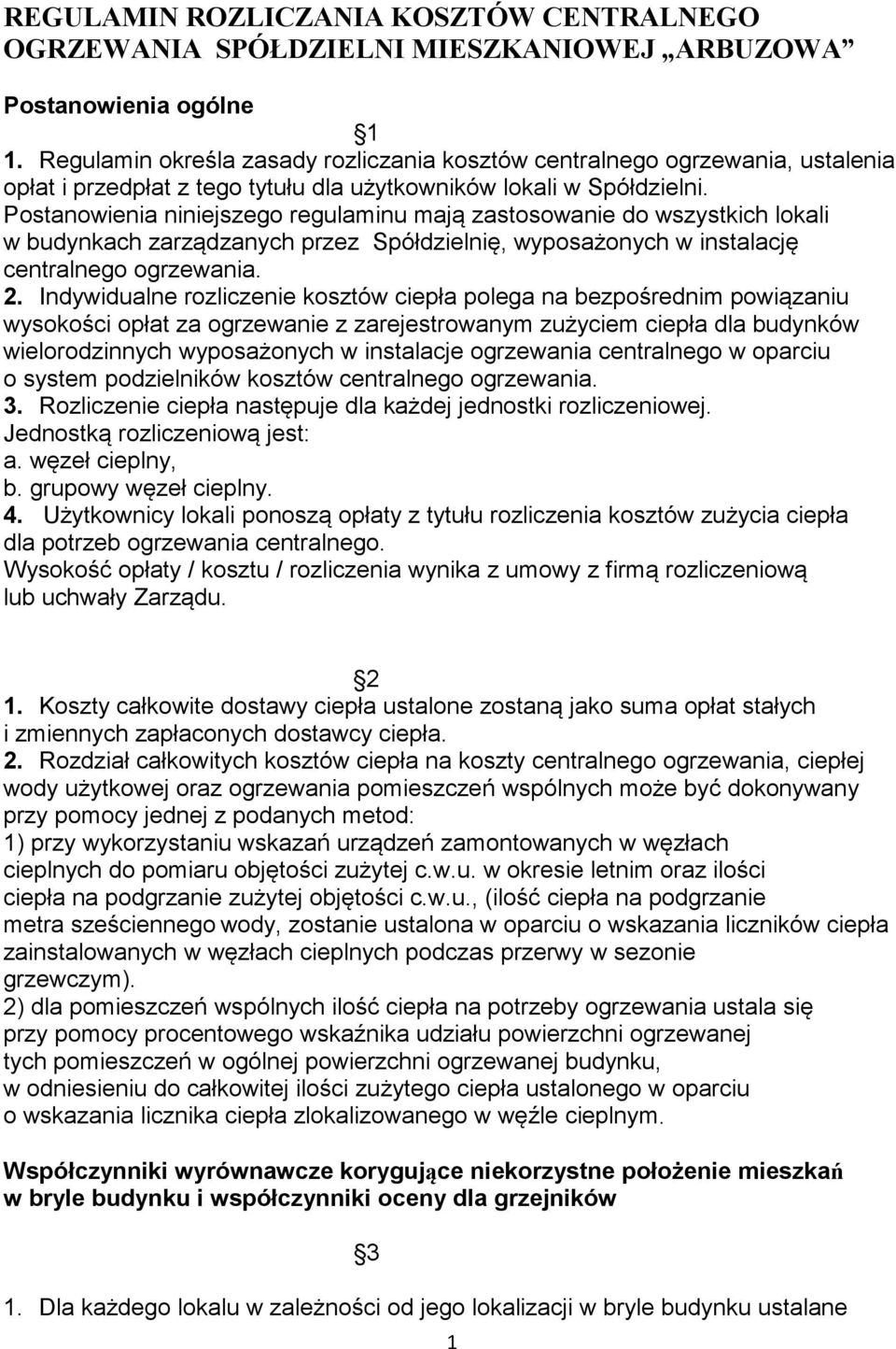 Postanowienia niniejszego regulaminu mają zastosowanie do wszystkich lokali w budynkach zarządzanych przez Spółdzielnię, wyposażonych w instalację centralnego ogrzewania. 2.