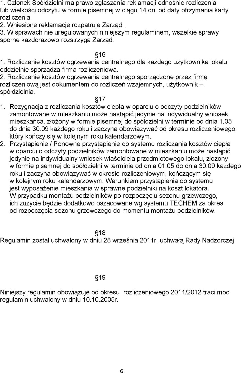 Rozliczenie kosztów ogrzewania centralnego dla każdego użytkownika lokalu oddzielnie sporządza firma rozliczeniowa. 2.