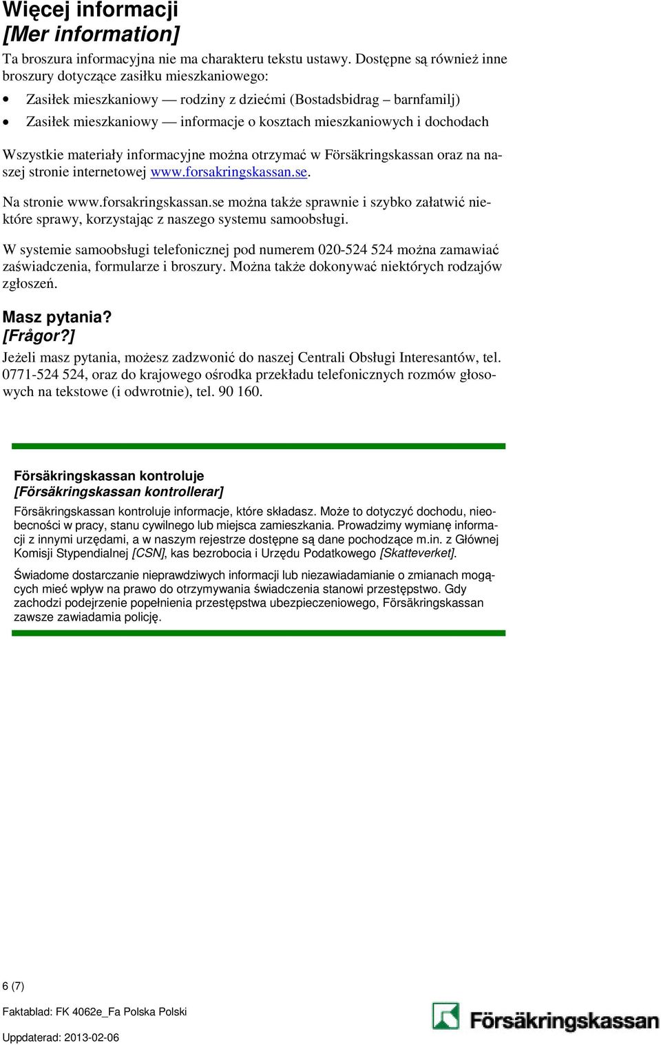 dochodach Wszystkie materiały informacyjne można otrzymać w Försäkringskassan oraz na naszej stronie internetowej www.forsakringskassan.