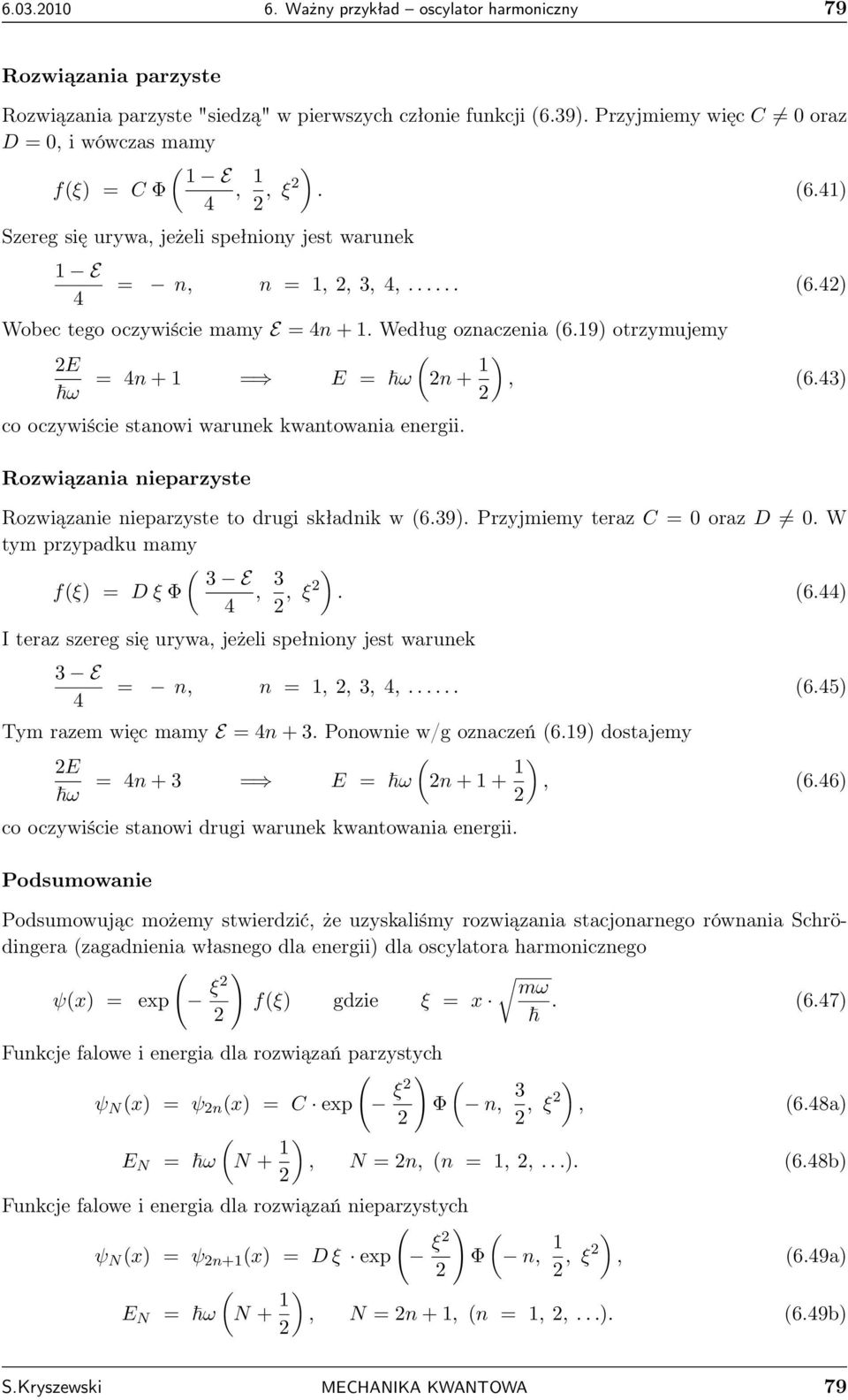 Rozwiązania nieparzyste Rozwiązanie nieparzyste to rugi skłanik w 6.39. Przyjmiemy teraz C = 0 oraz D 0. W tym przypaku mamy 3 E 3 fξ = D ξ Φ,, ξ. 6. I teraz szereg się urywa, jeżeli spełniony jest warunek 3 E = n, n =,, 3,,.