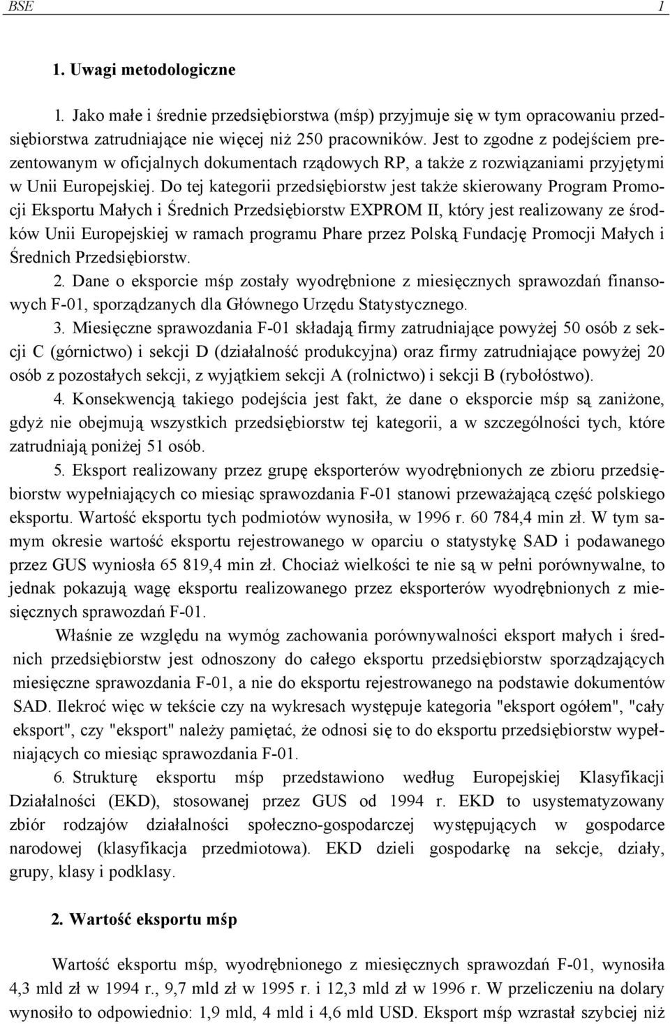Do tej kategorii przedsiębiorstw jest także skierowany Program Promocji Eksportu Małych i Średnich Przedsiębiorstw EXPROM II, który jest realizowany ze środków Unii Europejskiej w ramach programu