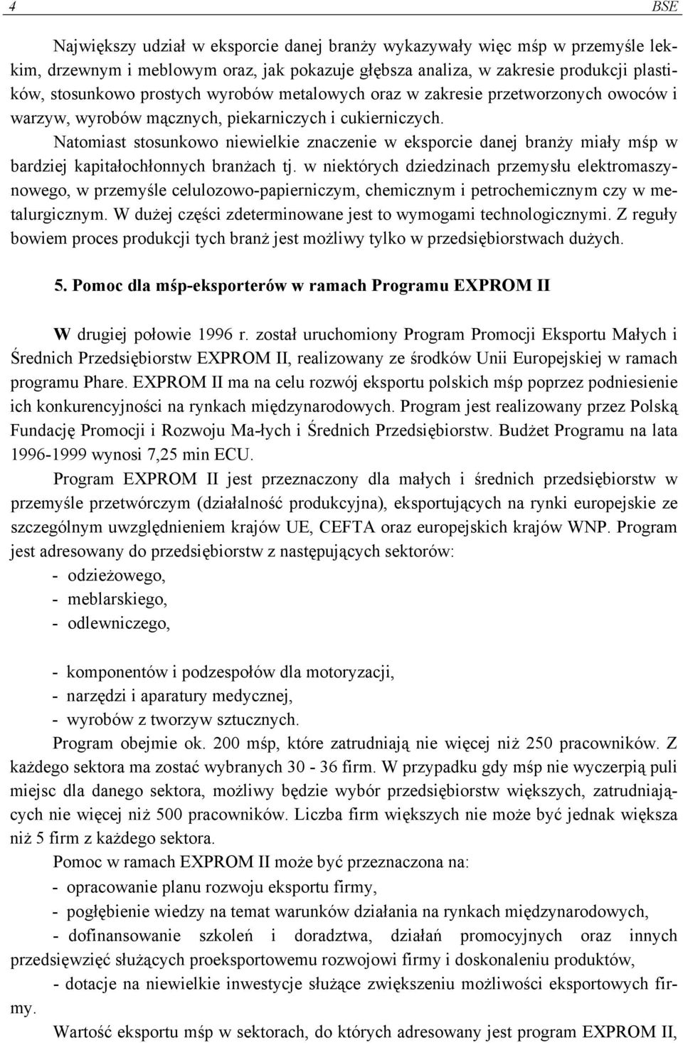 Natomiast stosunkowo niewielkie znaczenie w eksporcie danej branży miały mśp w bardziej kapitałochłonnych branżach tj.