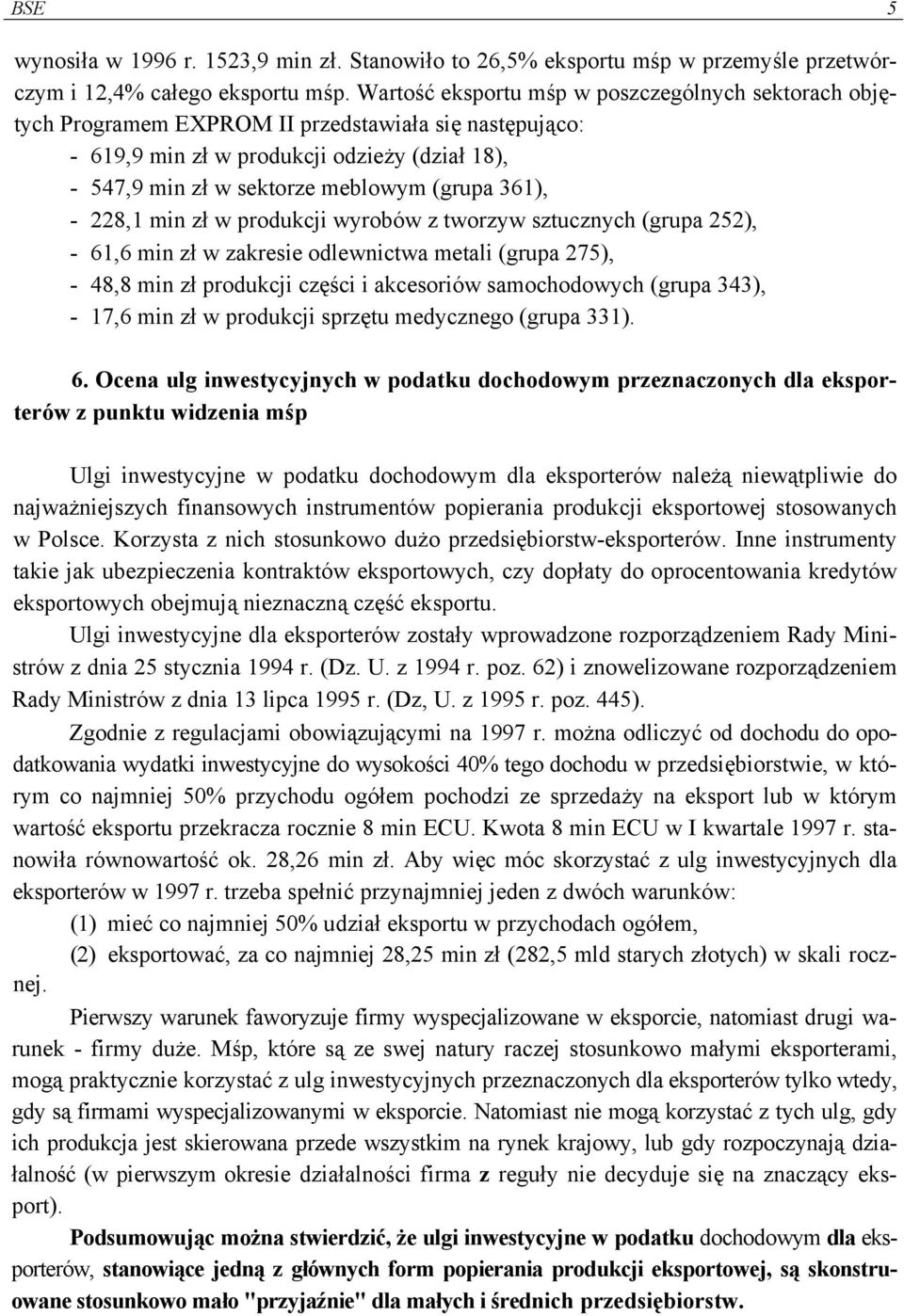 361), - 228,1 min zł w produkcji wyrobów z tworzyw sztucznych (grupa 252), - 61,6 min zł w zakresie odlewnictwa metali (grupa 275), - 48,8 min zł produkcji części i akcesoriów samochodowych (grupa