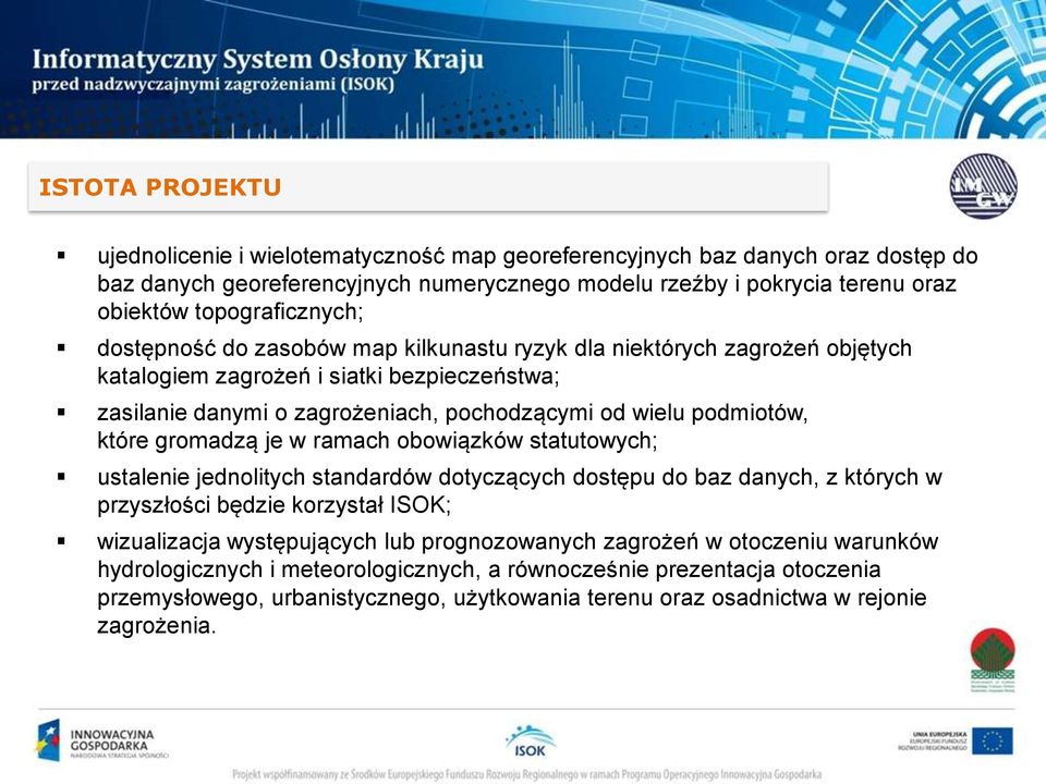 podmiotów, które gromadzą je w ramach obowiązków statutowych; ustalenie jednolitych standardów dotyczących dostępu do baz danych, z których w przyszłości będzie korzystał ISOK; wizualizacja