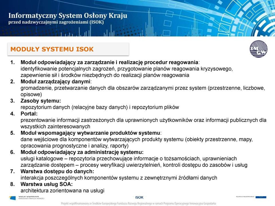 realizacji planów reagowania 2. Moduł zarządzający danymi: gromadzenie, przetwarzanie danych dla obszarów zarządzanymi przez system (przestrzenne, liczbowe, opisowe) 3.