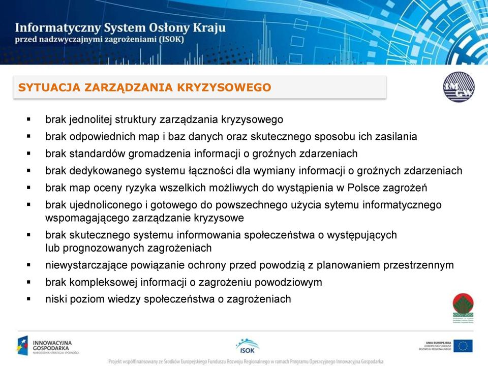 brak ujednoliconego i gotowego do powszechnego użycia sytemu informatycznego wspomagającego zarządzanie kryzysowe brak skutecznego systemu informowania społeczeństwa o występujących lub