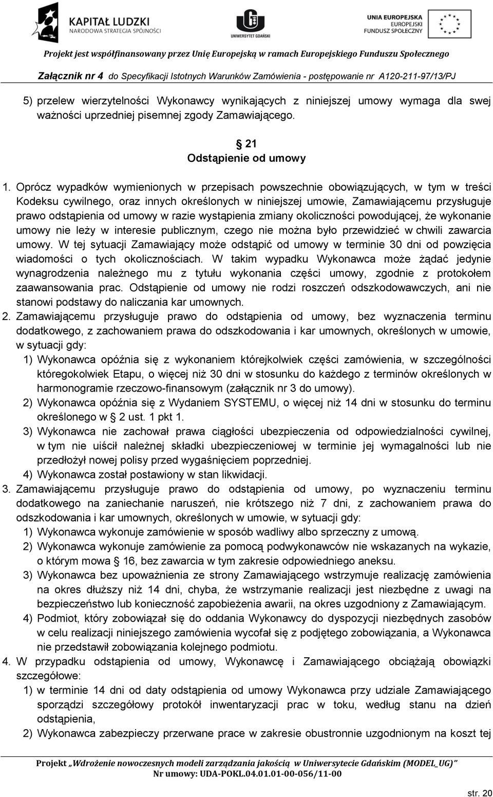 umowy w razie wystąpienia zmiany okoliczności powodującej, że wykonanie umowy nie leży w interesie publicznym, czego nie można było przewidzieć w chwili zawarcia umowy.