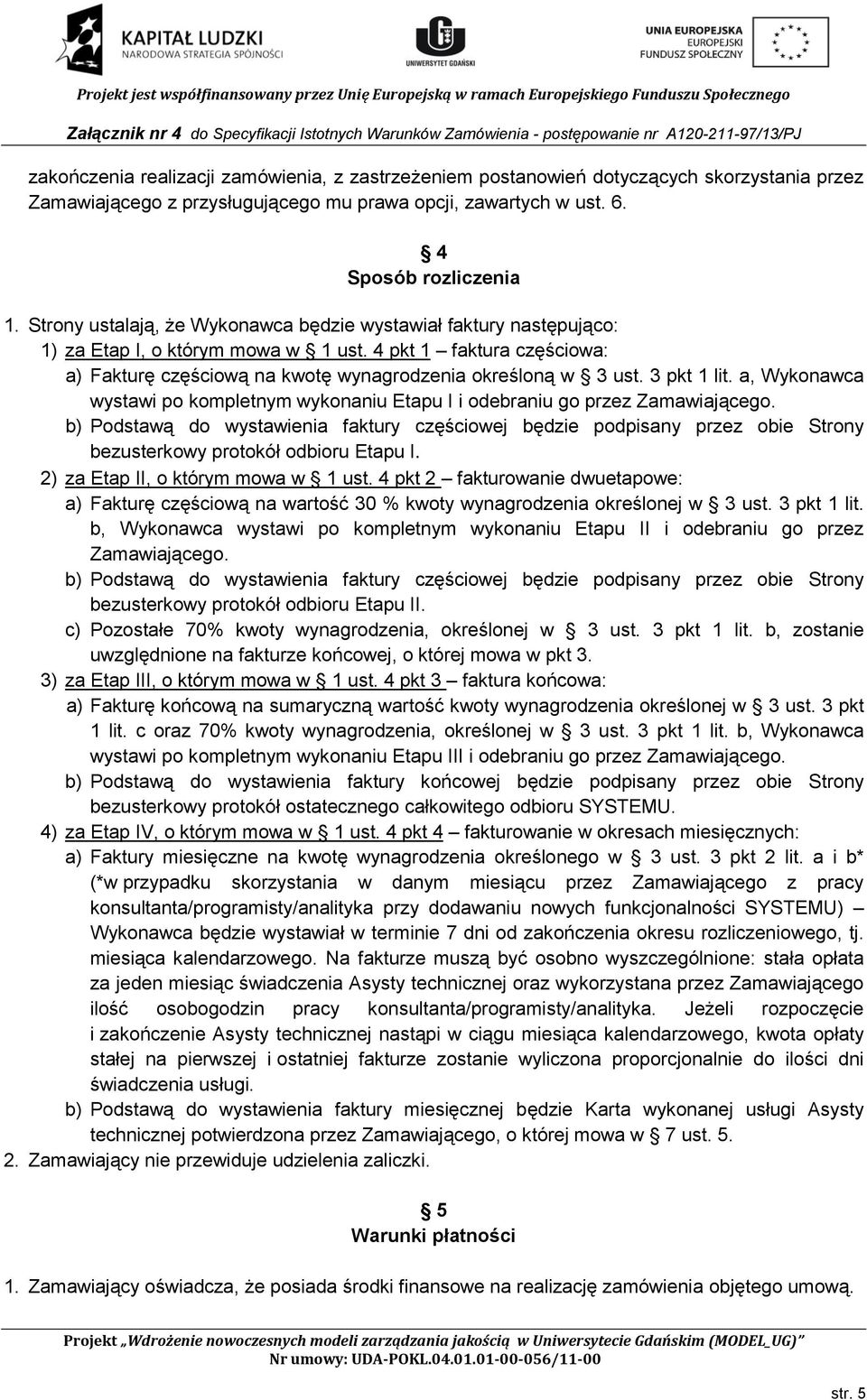3 pkt 1 lit. a, Wykonawca wystawi po kompletnym wykonaniu Etapu I i odebraniu go przez Zamawiającego.
