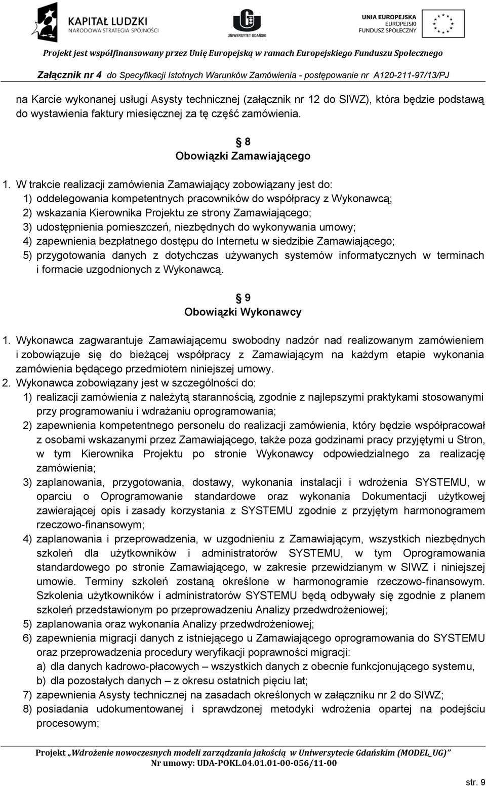 udostępnienia pomieszczeń, niezbędnych do wykonywania umowy; 4) zapewnienia bezpłatnego dostępu do Internetu w siedzibie Zamawiającego; 5) przygotowania danych z dotychczas używanych systemów