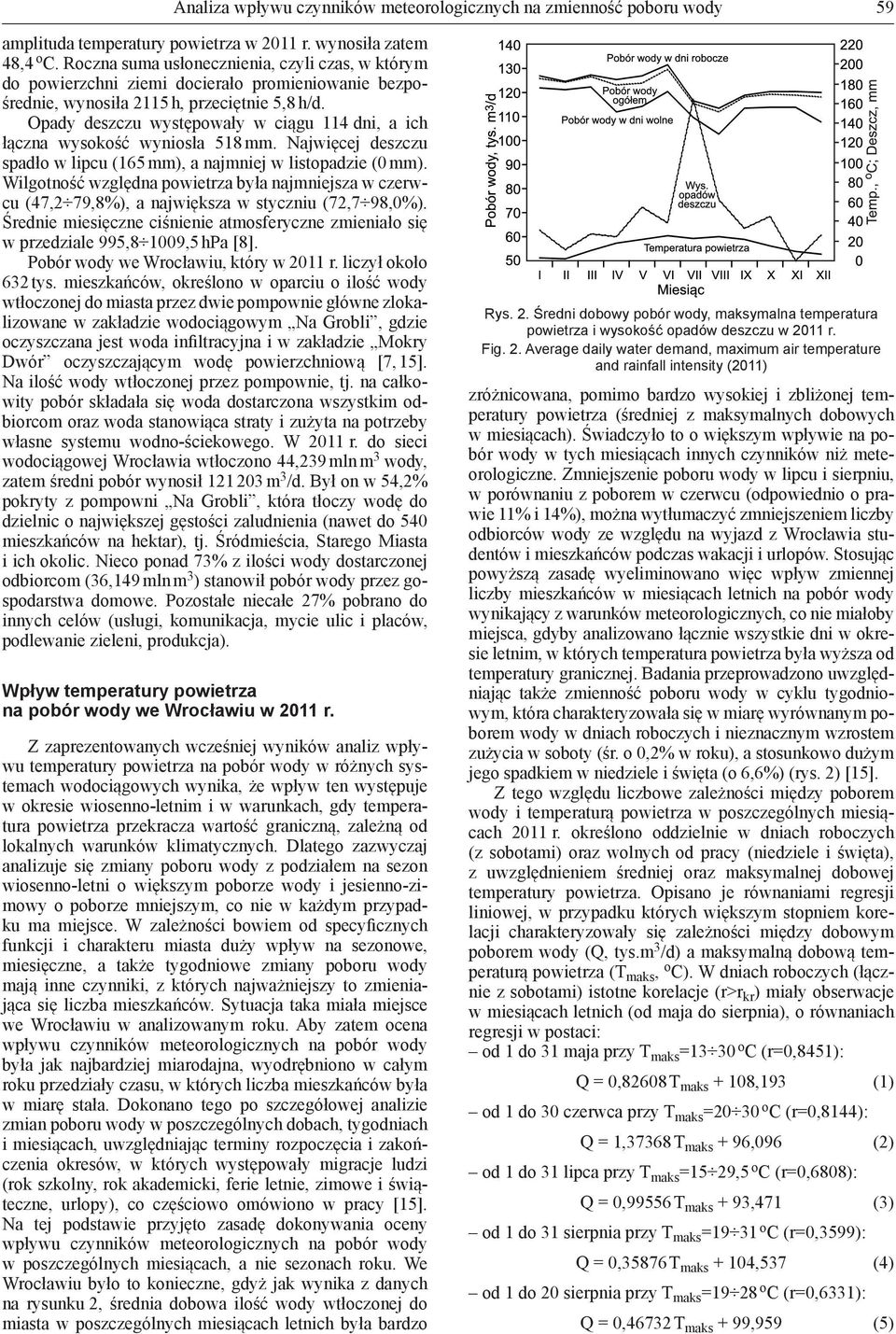 Opady deszczu występowały w ciągu 114 dni, a ich łączna wysokość wyniosła 518 mm. Najwięcej deszczu spadło w lipcu (165 mm), a najmniej w listopadzie (0 mm).