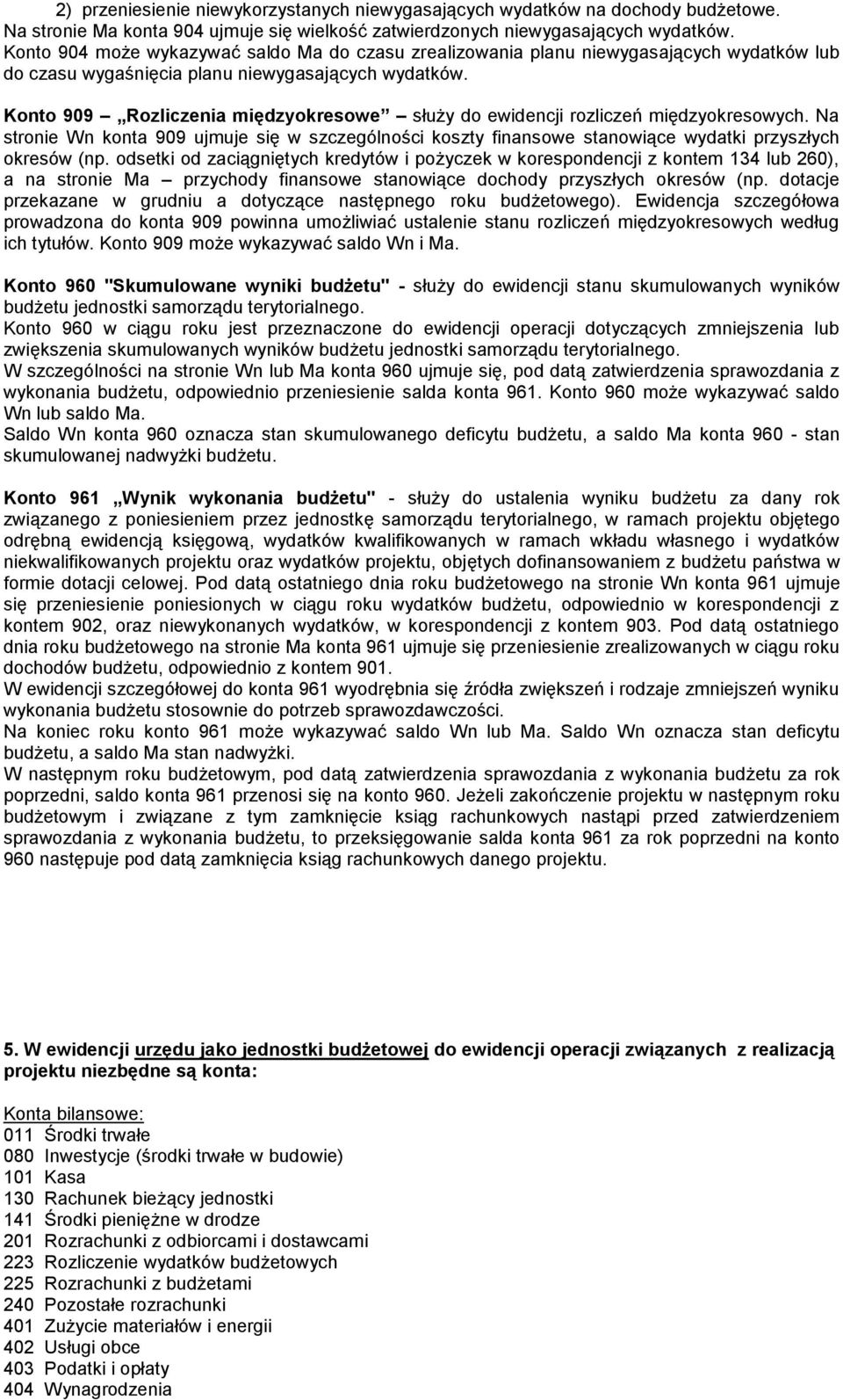 Konto 909 Rozliczenia międzyokresowe służy do ewidencji rozliczeń międzyokresowych. Na stronie Wn konta 909 ujmuje się w szczególności koszty finansowe stanowiące wydatki przyszłych okresów (np.