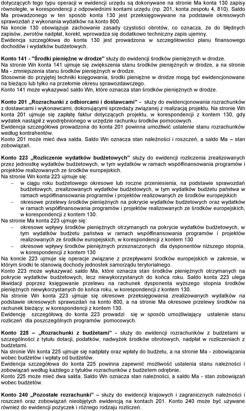 Na koncie 130 obowiązuje zachowanie zasady czystości obrotów, co oznacza, że do błędnych zapisów, zwrotów nadpłat, korekt, wprowadza się dodatkowo techniczny zapis ujemny.