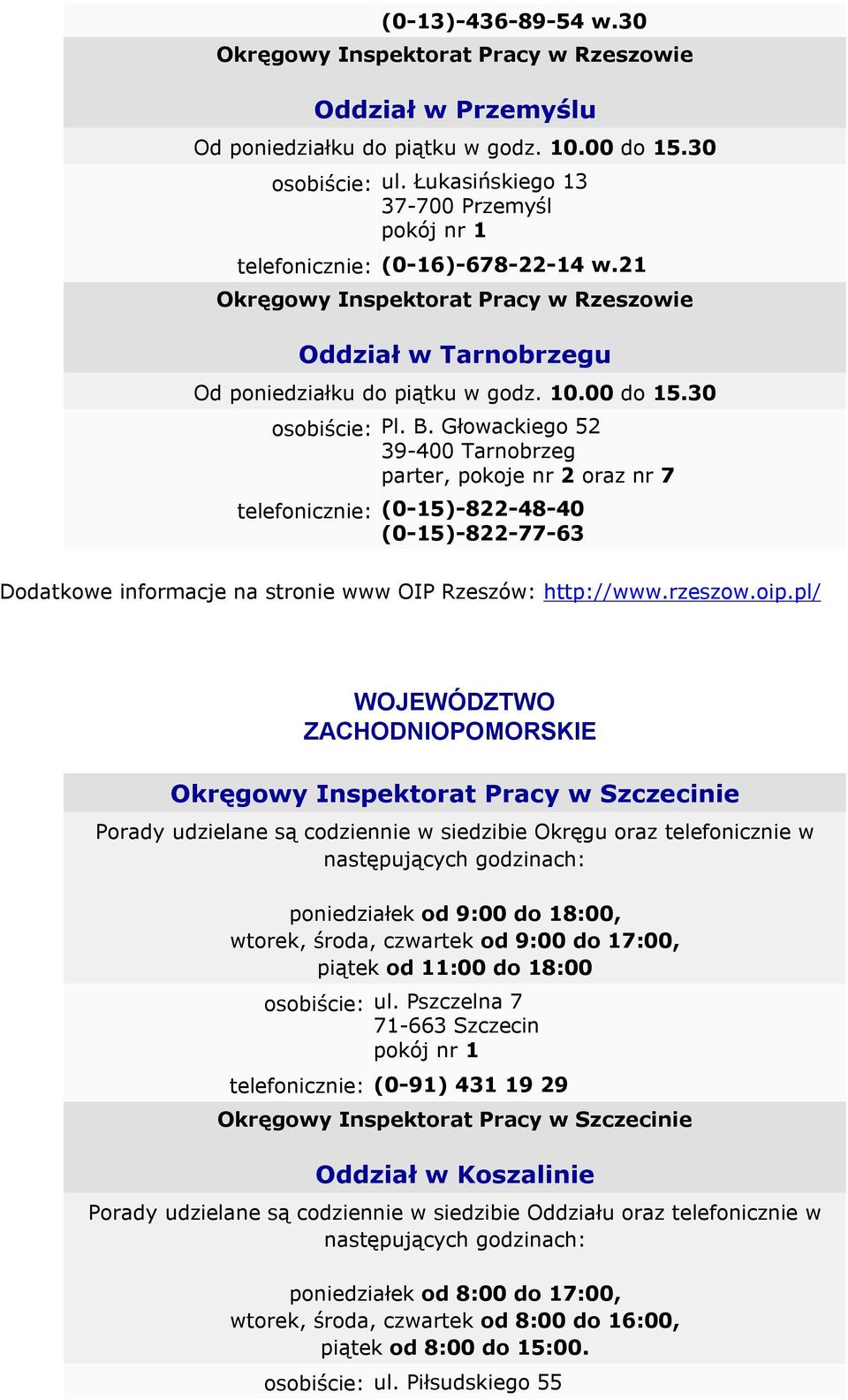 30 osobiście: Pl. B. Głowackiego 52 39-400 Tarnobrzeg parter, pokoje nr 2 oraz nr 7 telefonicznie: (0-15)-822-48-40 (0-15)-822-77-63 Dodatkowe informacje na stronie www OIP Rzeszów: http://www.