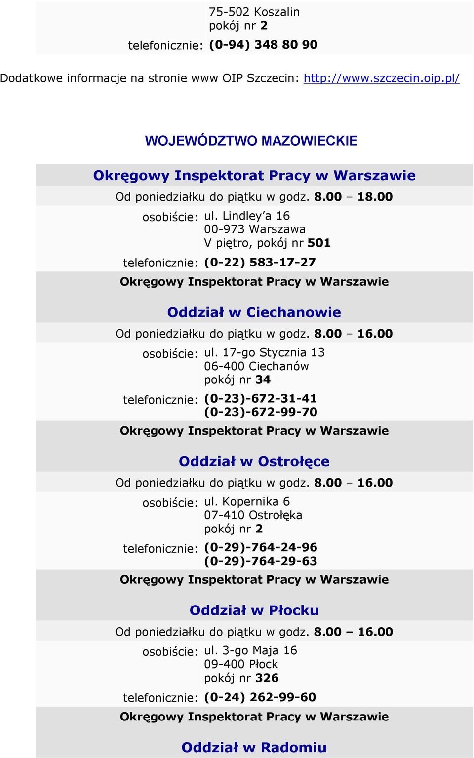 Lindley a 16 00-973 Warszawa V piętro, pokój nr 501 telefonicznie: (0-22) 583-17-27 Okręgowy Inspektorat Pracy w Warszawie Oddział w Ciechanowie Od poniedziałku do piątku w godz. 8.00 16.