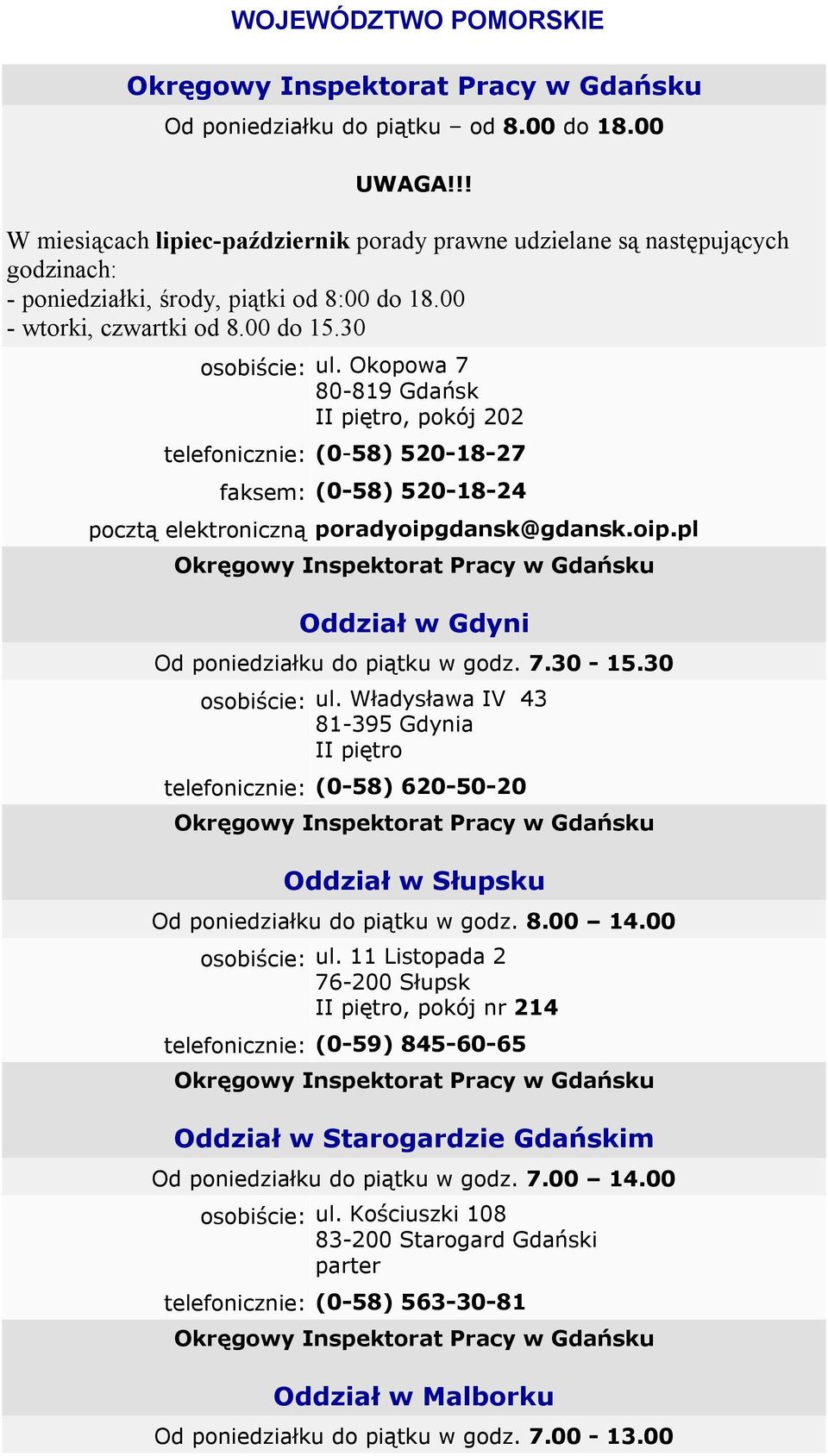 Okopowa 7 80-819 Gdańsk II piętro, pokój 202 telefonicznie: (0-58) 520-18-27 faksem: (0-58) 520-18-24 pocztą elektroniczną poradyoipg