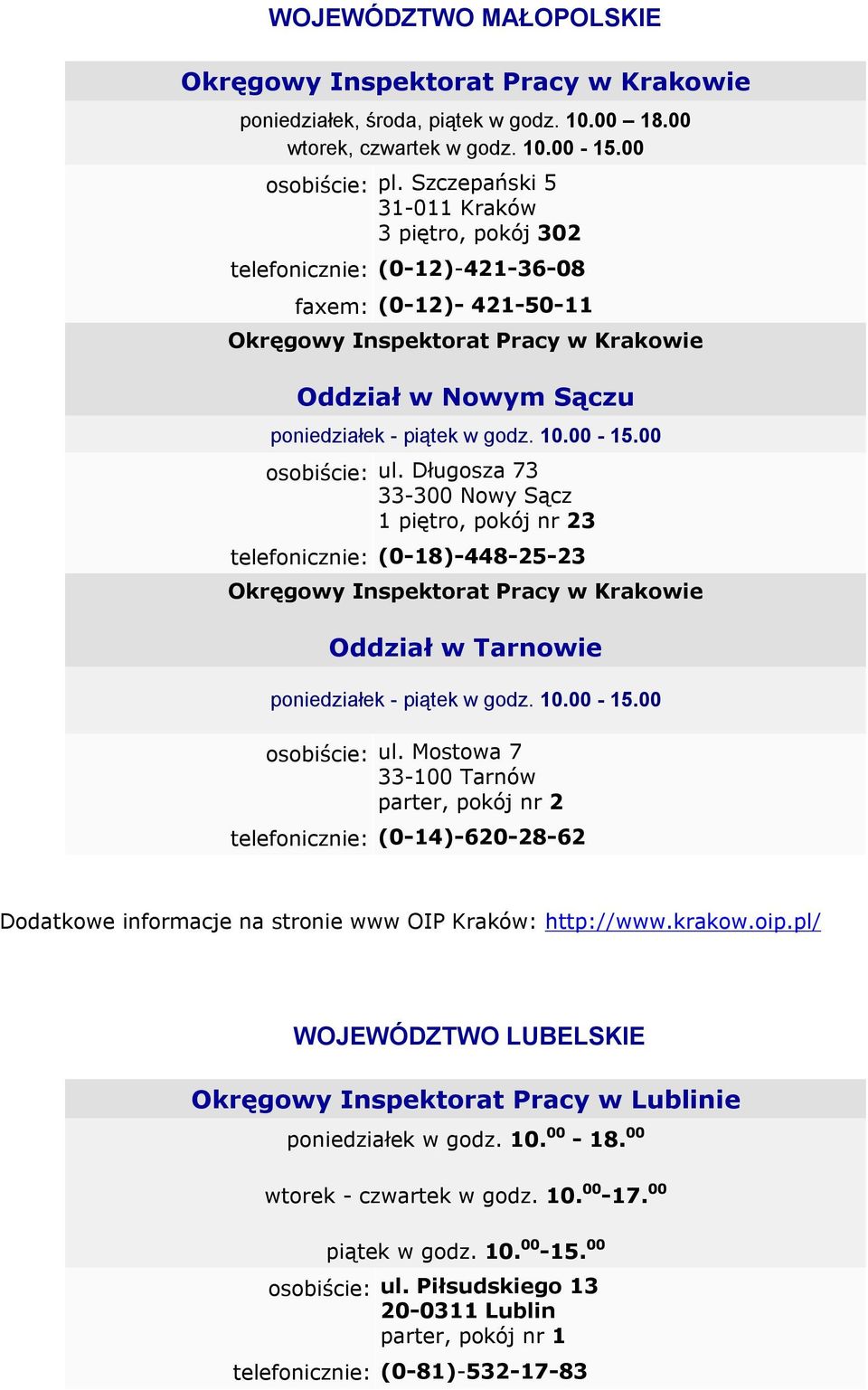 00-15.00 osobiście: ul. Długosza 73 33-300 Nowy Sącz 1 piętro, pokój nr 23 telefonicznie: (0-18)-448-25-23 Okręgowy Inspektorat Pracy w Krakowie Oddział w Tarnowie poniedziałek - piątek w godz. 10.