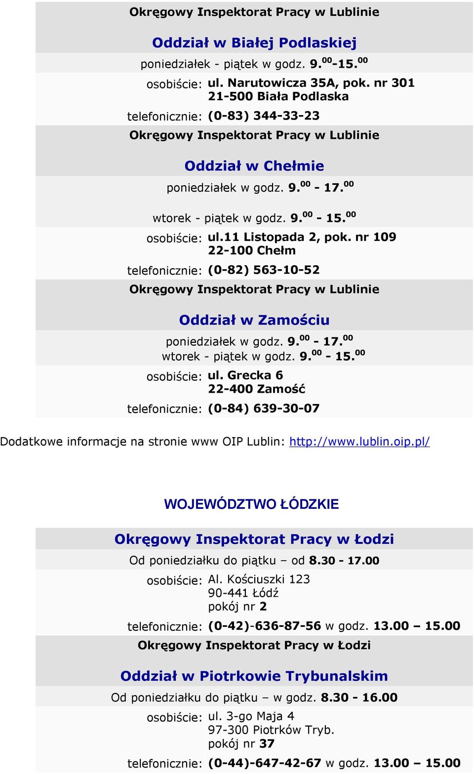 00 osobiście: ul.11 Listopada 2, pok. nr 109 22-100 Chełm telefonicznie: (0-82) 563-10-52 Okręgowy Inspektorat Pracy w Lublinie Oddział w Zamościu poniedziałek w godz. 9. 00-17.