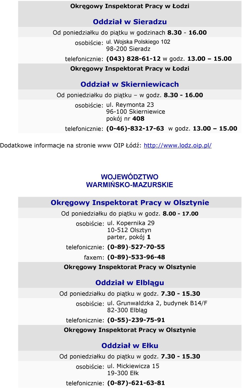 Reymonta 23 96-100 Skierniewice pokój nr 408 telefonicznie: (0-46)-832-17-63 w godz. 13.00 15.00 Dodatkowe informacje na stronie www OIP Łódź: http://www.lodz.oip.