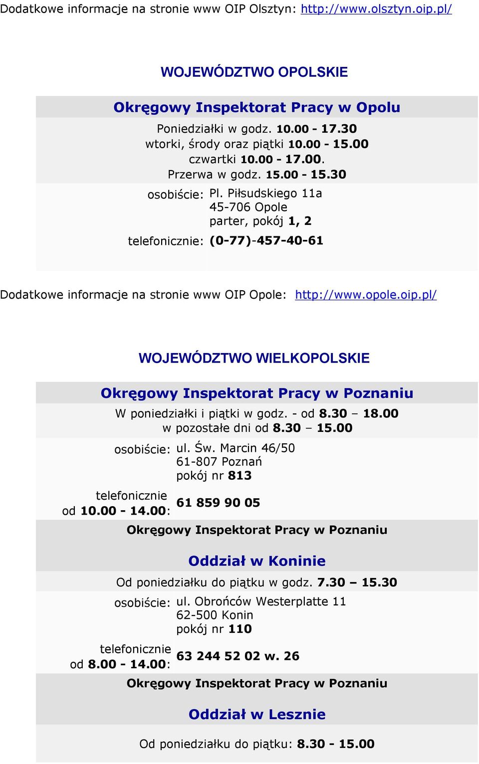 Piłsudskiego 11a 45-706 Opole parter, pokój 1, 2 telefonicznie: (0-77)-457-40-61 Dodatkowe informacje na stronie www OIP Opole: http://www.opole.oip.