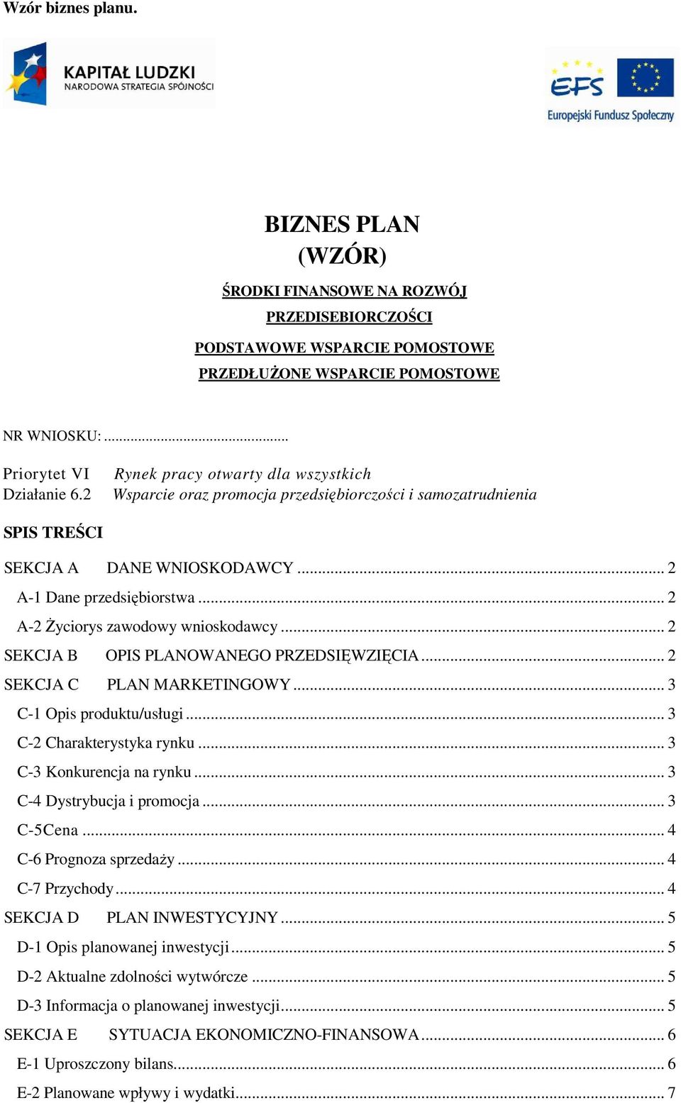 .. 2 A-2 śyciorys zawodowy wnioskodawcy... 2 SEKCJA B OPIS PLANOWANEGO PRZEDSIĘWZIĘCIA... 2 SEKCJA C PLAN MARKETINGOWY... 3 C-1 Opis produktu/usługi... 3 C-2 Charakterystyka rynku.