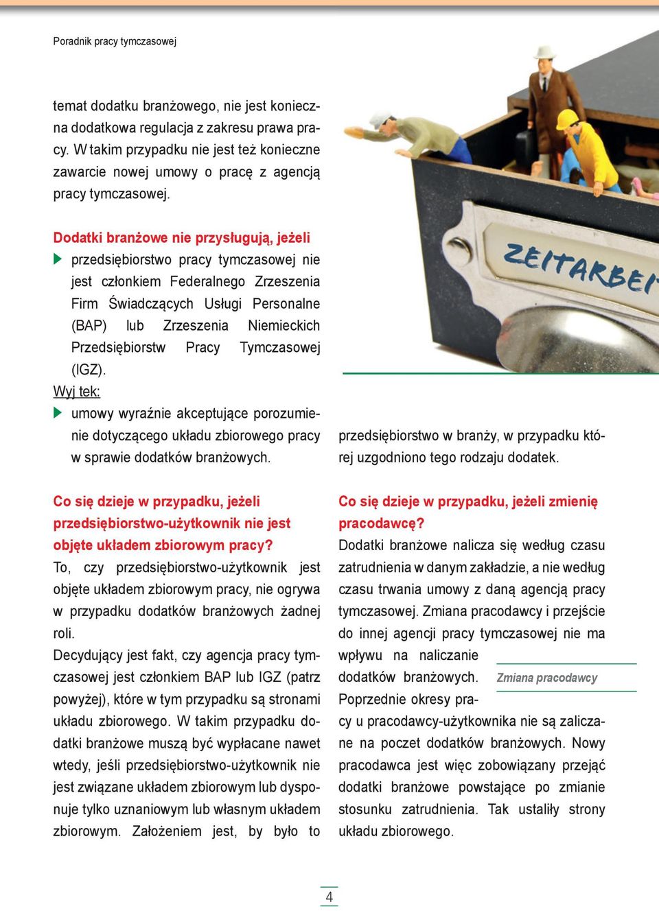 przedsiębiorstwo pracy tymczasowej nie jest członkiem Federalnego Zrzeszenia Firm Świadczących Usługi Personalne (BAP) lub Zrzeszenia Niemieckich Przedsiębiorstw Pracy Tymczasowej (IGZ). Wyj tek:.