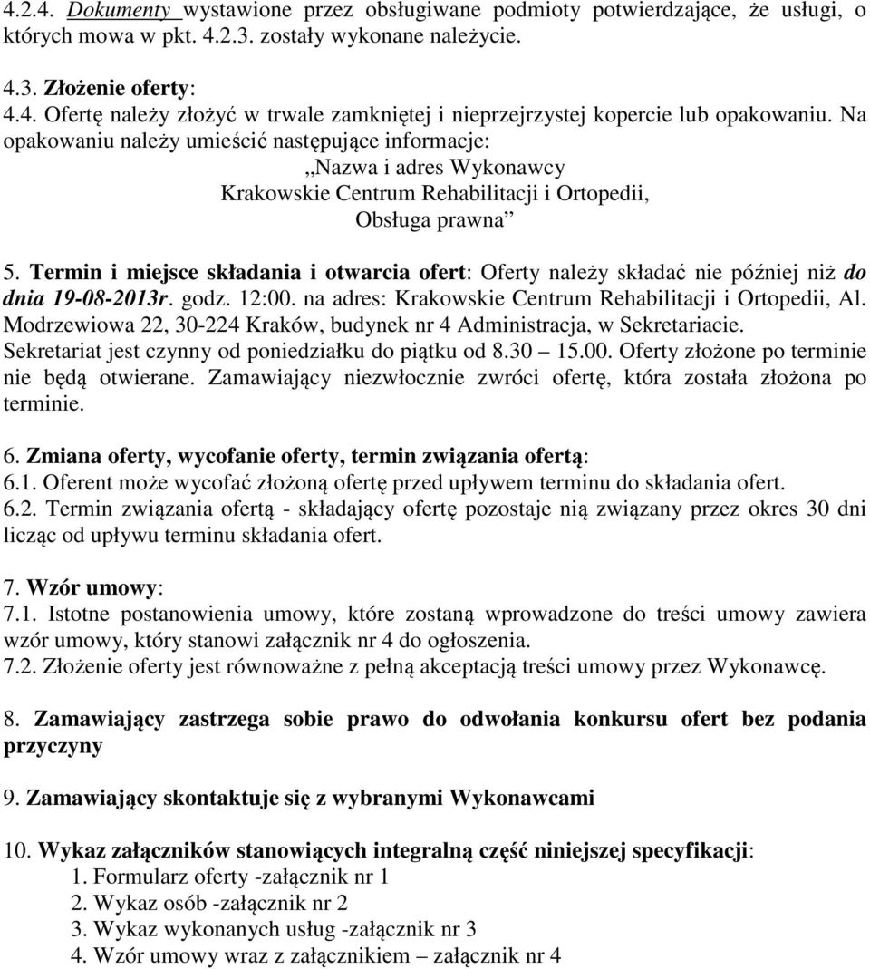 Termin i miejsce składania i otwarcia ofert: Oferty należy składać nie później niż do dnia 19-08-2013r. godz. 12:00. na adres: Krakowskie Centrum Rehabilitacji i Ortopedii, Al.