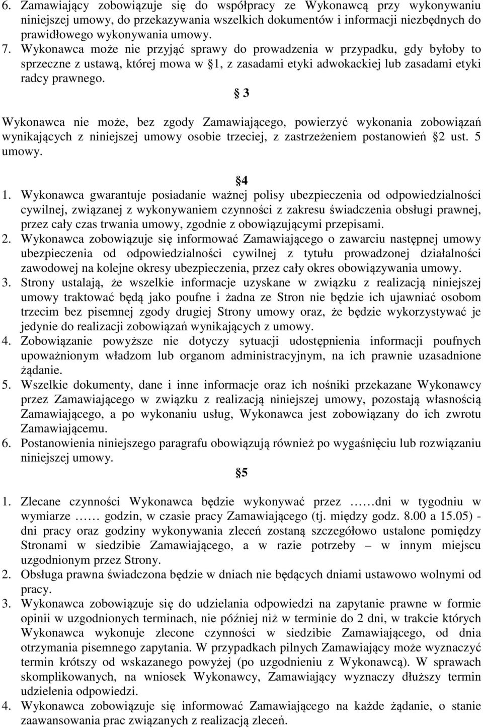 3 Wykonawca nie może, bez zgody Zamawiającego, powierzyć wykonania zobowiązań wynikających z niniejszej umowy osobie trzeciej, z zastrzeżeniem postanowień 2 ust. 5 umowy. 4 1.
