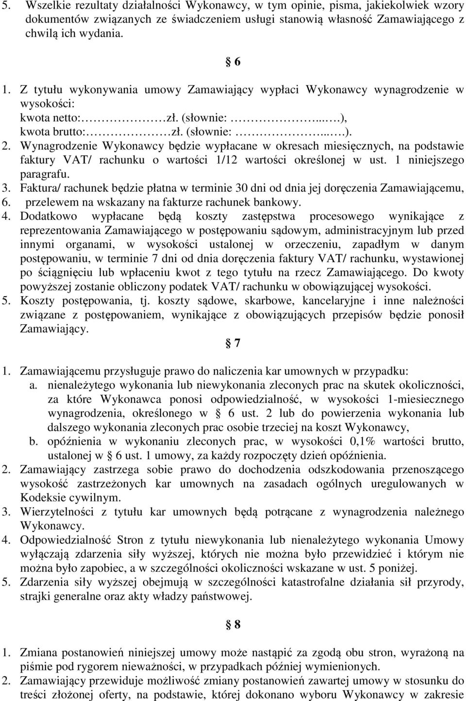 Wynagrodzenie Wykonawcy będzie wypłacane w okresach miesięcznych, na podstawie faktury VAT/ rachunku o wartości 1/12 wartości określonej w ust. 1 niniejszego paragrafu. 3.