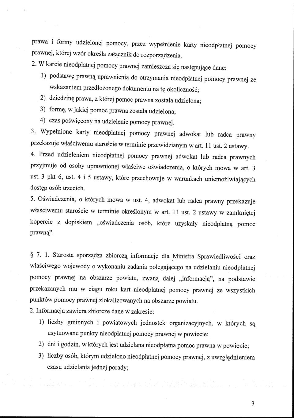 2) dziedzinę prawa, z której pomoc prawna została udzielona; 3) formę, w jakiej pomoc prawna została udzielona; 4) czas poświęcony na udzielenie pomocy prawnej. 3. Wypełnione karty nieodpłatnej pomocy prawnej adwokat lub radca prawny przekazuje właściwemu staroście w terminie przewidzianym wart.