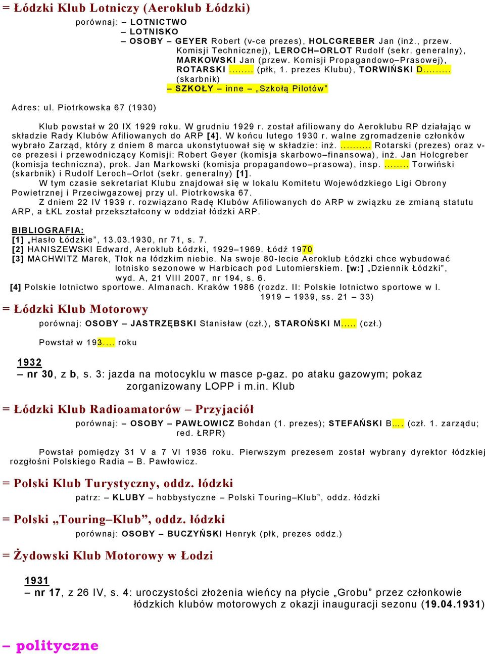 Piotrkowska 67 (1930) Klub powstał w 20 IX 1929 roku. W grudniu 1929 r. został afiliowany do Aeroklubu RP działając w składzie Rady Klubów Afiliowanych do ARP [4]. W końcu lutego 1930 r.