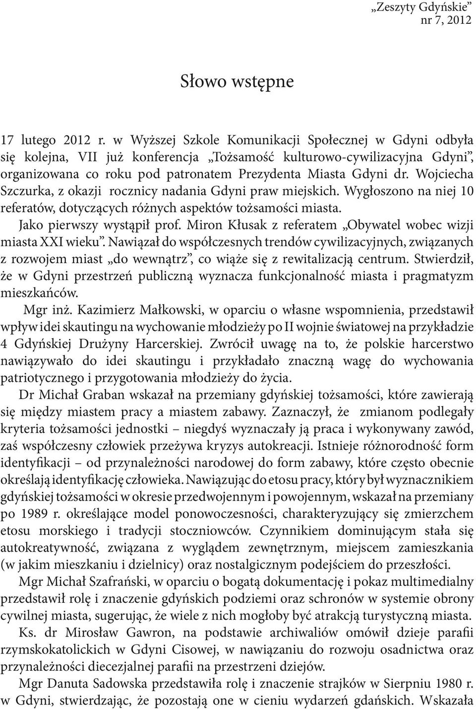 Wojciecha Szczurka, z okazji rocznicy nadania Gdyni praw miejskich. Wygłoszono na niej 10 referatów, dotyczących różnych aspektów tożsamości miasta. Jako pierwszy wystąpił prof.