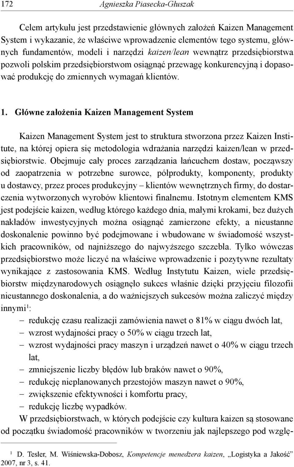 Główne założenia Kaizen Management System Kaizen Management System jest to struktura stworzona przez Kaizen Institute, na której opiera się metodologia wdrażania narzędzi kaizen/lean w