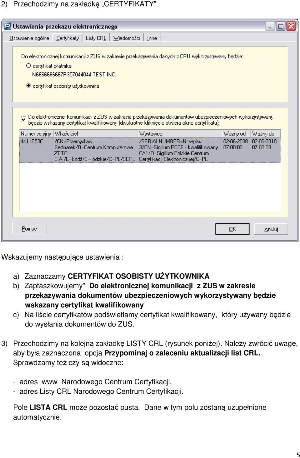 wysłania dokumentów do ZUS. 3) Przechodzimy na kolejną zakładkę LISTY CRL (rysunek poniŝej). NaleŜy zwrócić uwagę, aby była zaznaczona opcja Przypominaj o zaleceniu aktualizacji list CRL.