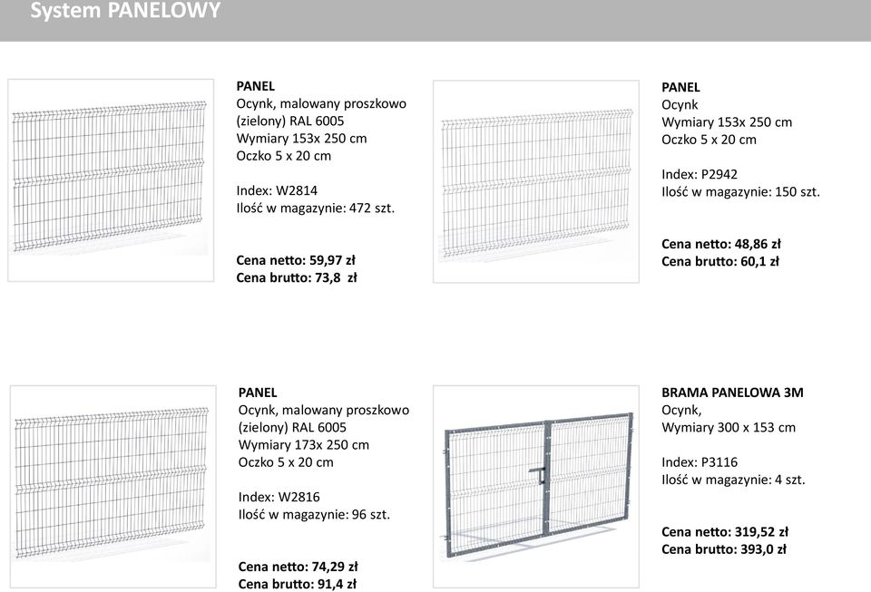 Cena netto: 48,86 zł Cena brutto: 60,1 zł PANEL Ocynk, malowany proszkowo (zielony) RAL 6005 Wymiary 173x 250 cm Oczko 5 x 20 cm Index: W2816 Ilość w