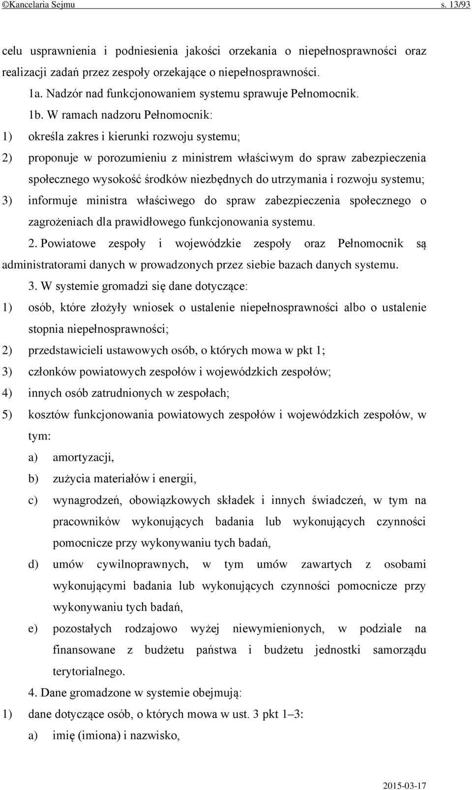 W ramach nadzoru Pełnomocnik: 1) określa zakres i kierunki rozwoju systemu; 2) proponuje w porozumieniu z ministrem właściwym do spraw zabezpieczenia społecznego wysokość środków niezbędnych do