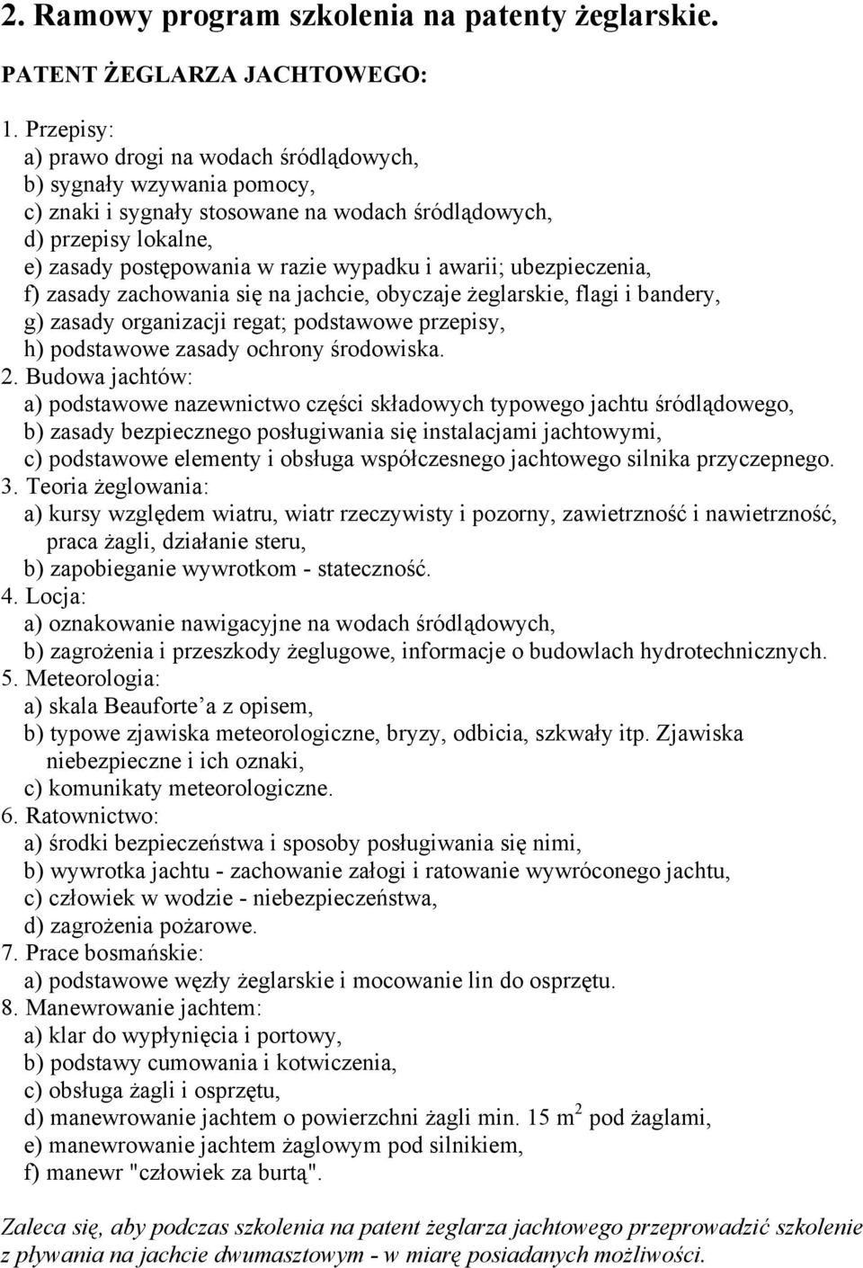 ubezpieczenia, f) zasady zachowania się na jachcie, obyczaje żeglarskie, flagi i bandery, g) zasady organizacji regat; podstawowe przepisy, h) podstawowe zasady ochrony środowiska. 2.