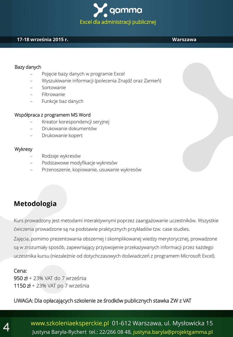 metodami interaktywnymi poprzez zaangażowanie uczestników. Wszystkie ćwiczenia prowadzone są na podstawie praktycznych przykładów tzw. case studies.