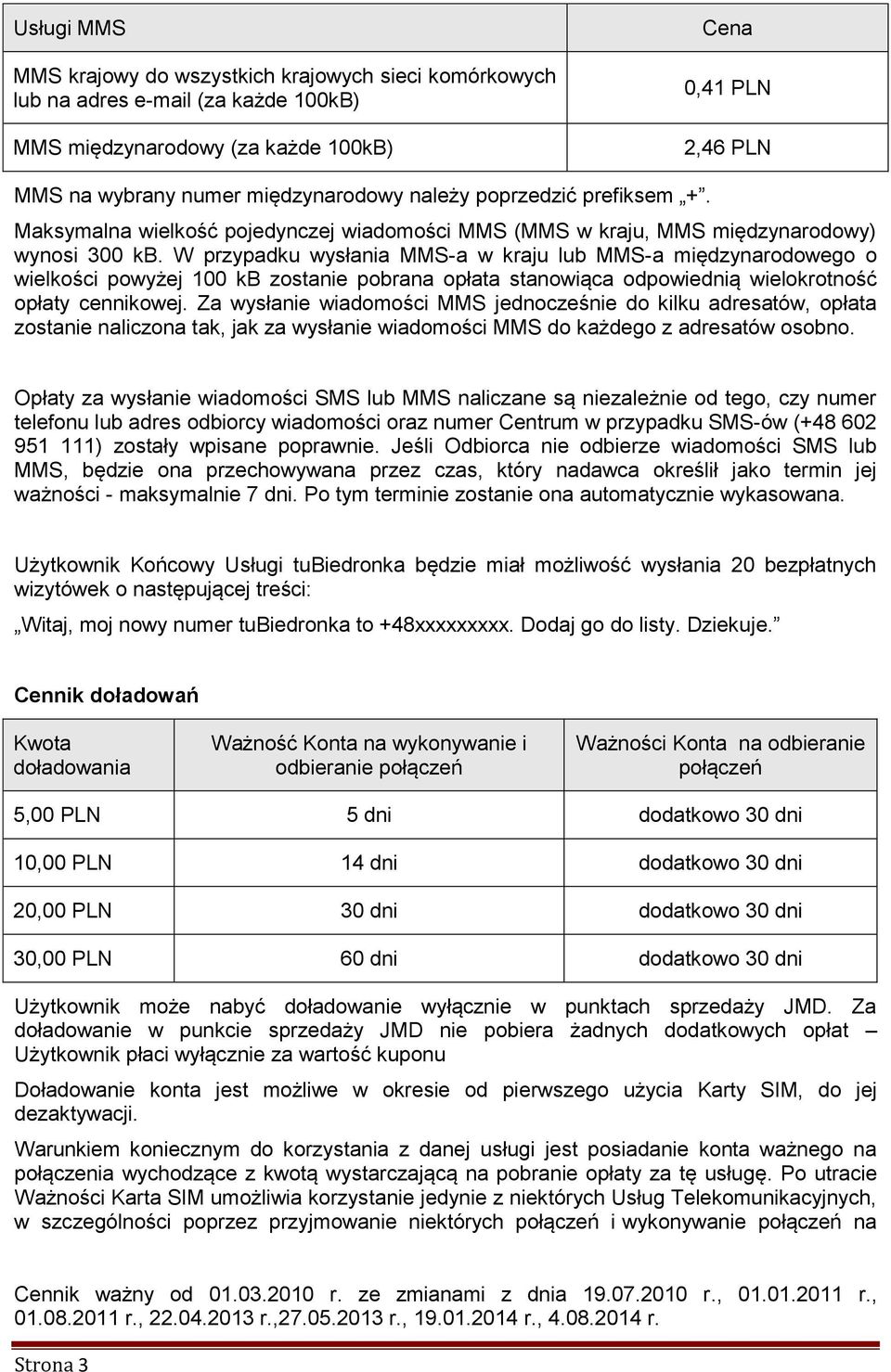 W przypadku wysłania MMS-a w kraju lub MMS-a międzynarodowego o wielkości powyżej 100 kb zostanie pobrana opłata stanowiąca odpowiednią wielokrotność opłaty cennikowej.