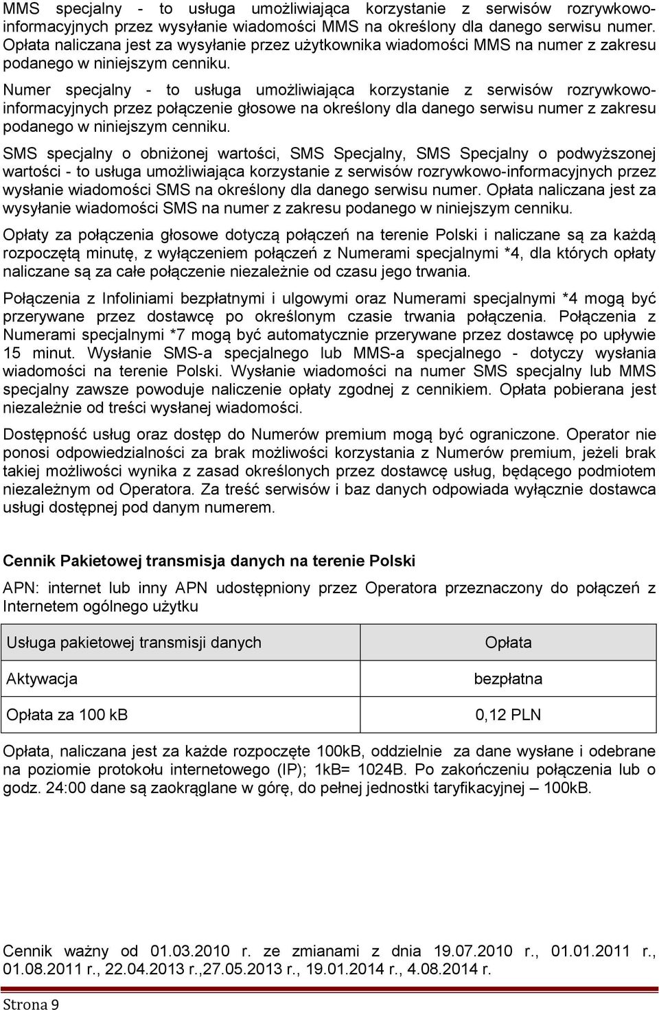 Numer specjalny - to usługa umożliwiająca korzystanie z serwisów rozrywkowoinformacyjnych przez połączenie głosowe na określony dla danego serwisu numer z zakresu podanego w niniejszym cenniku.