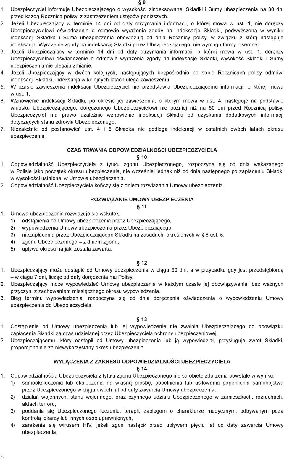 1, nie doręczy Ubezpieczycielowi oświadczenia o odmowie wyrażenia zgody na indeksację Składki, podwyższona w wyniku indeksacji Składka i Suma ubezpieczenia obowiązują od dnia Rocznicy polisy, w