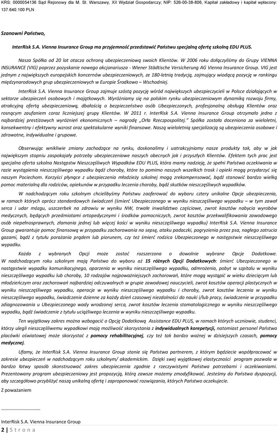 W 2006 roku dołączyliśmy do Grupy VIENNA INSURANCE (VIG) poprzez pozyskanie nowego akcjonariusza - Wiener Städtische Versicherung AG Vienna Insurance Group.