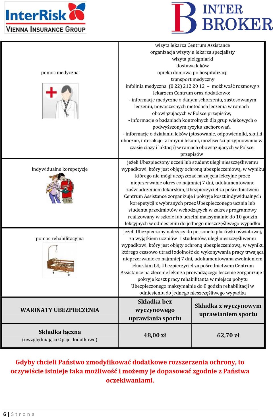 medyczne o danym schorzeniu, zastosowanym leczeniu, nowoczesnych metodach leczenia w ramach obowiązujących w Polsce przepisów, - informacje o badaniach kontrolnych dla grup wiekowych o podwyższonym