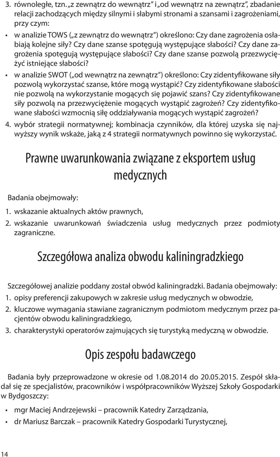 określono: Czy dane zagrożenia osłabiają kolejne siły? Czy dane szanse spotęgują występujące słabości? Czy dane zagrożenia spotęgują występujące słabości?