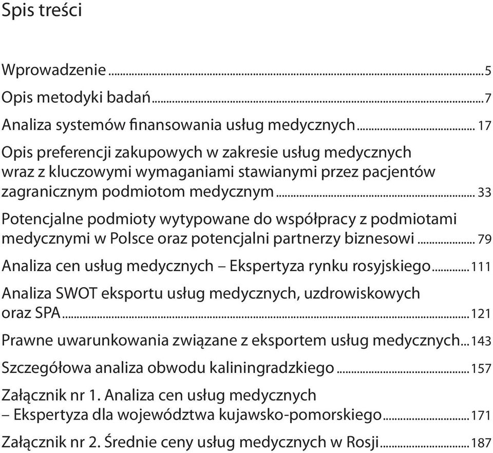 .. 33 Potencjalne podmioty wytypowane do współpracy z podmiotami medycznymi w Polsce oraz potencjalni partnerzy biznesowi... 79 Analiza cen usług medycznych Ekspertyza rynku rosyjskiego.