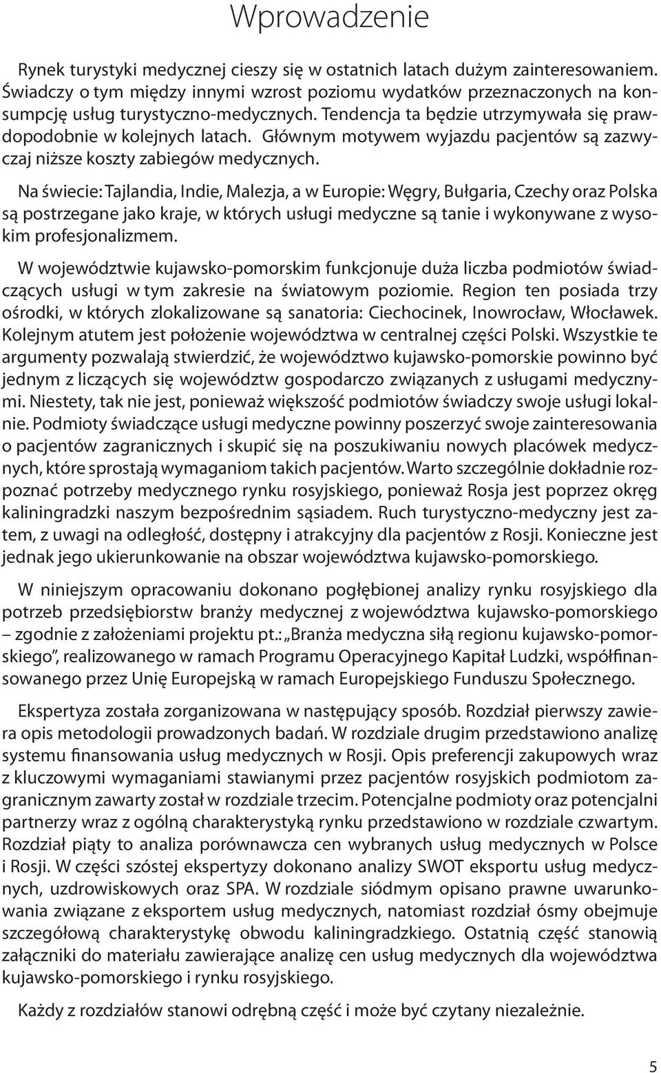Głównym motywem wyjazdu pacjentów są zazwyczaj niższe koszty zabiegów medycznych.