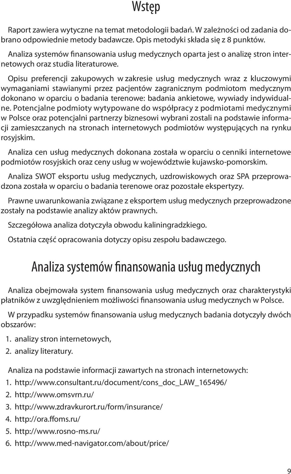 Opisu preferencji zakupowych w zakresie usług medycznych wraz z kluczowymi wymaganiami stawianymi przez pacjentów zagranicznym podmiotom medycznym dokonano w oparciu o badania terenowe: badania