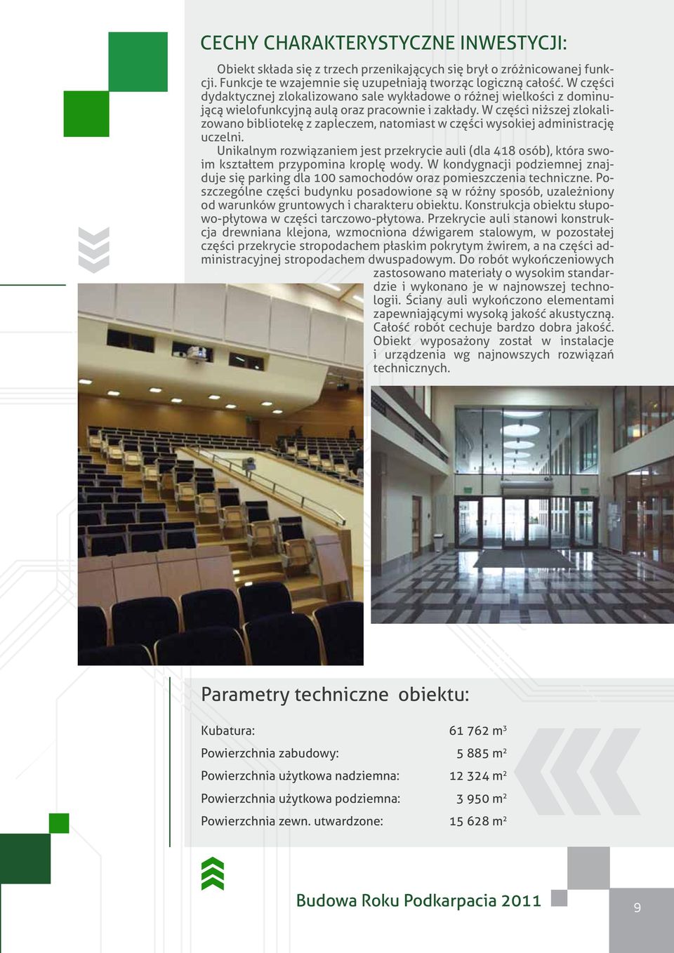 W części niższej zlokalizowano bibliotekę z zapleczem, natomiast w części wysokiej administrację uczelni.