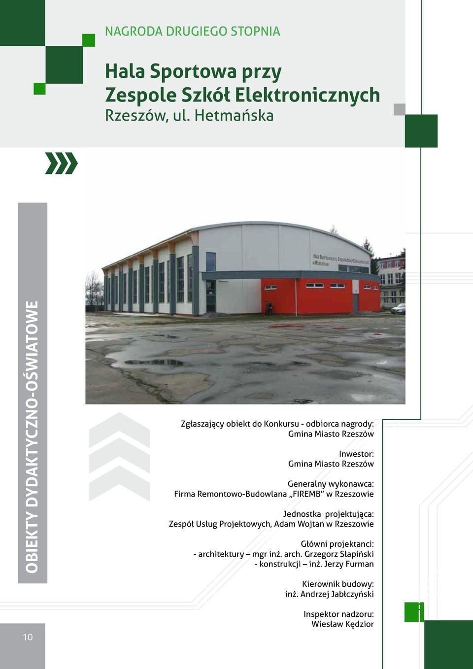 Rzeszów Generalny wykonawca: Firma Remontowo-Budowlana FIREMB w Rzeszowie Jednostka projektująca: Zespół Usług Projektowych, Adam Wojtan